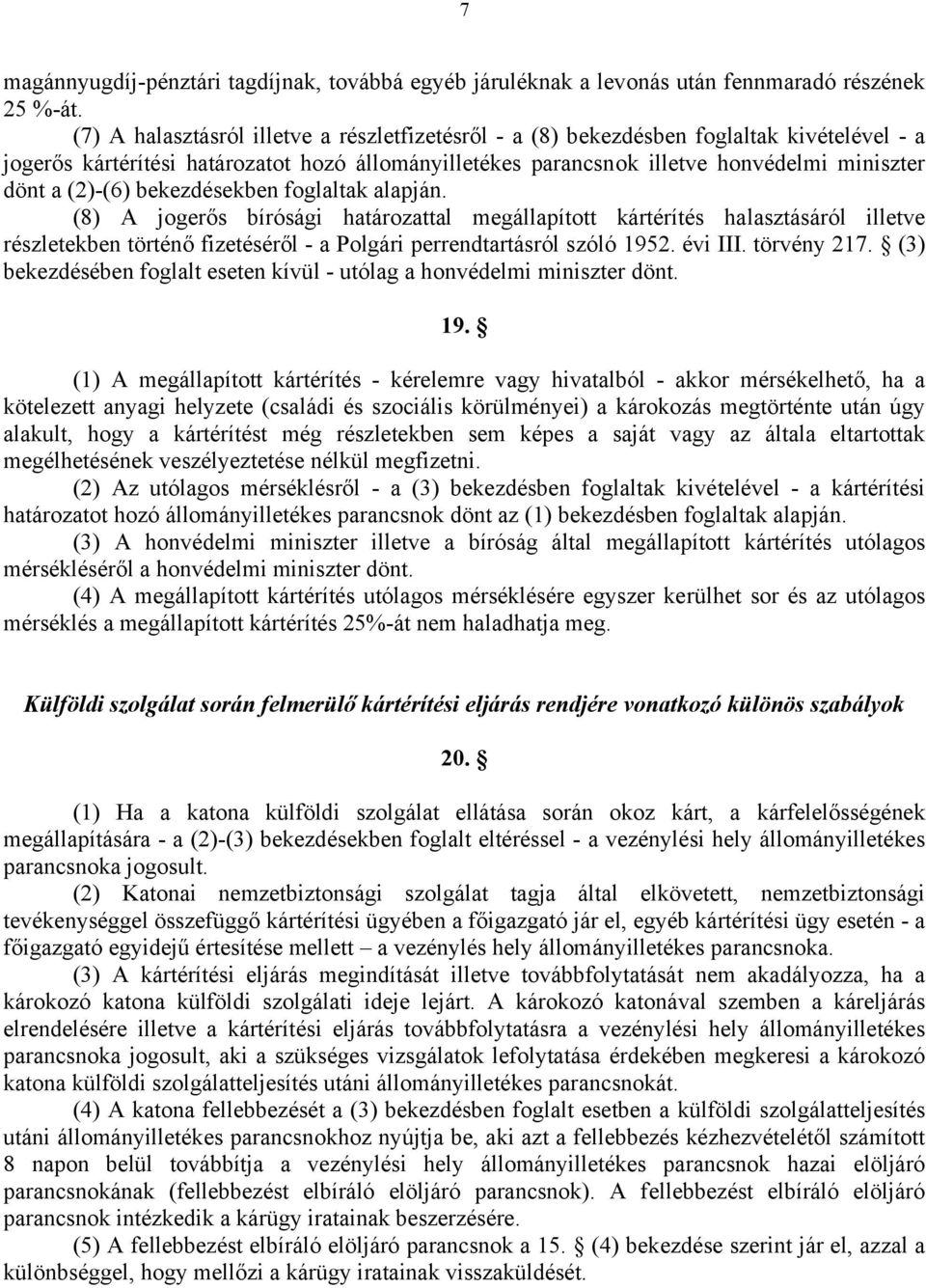 (2)-(6) bekezdésekben foglaltak alapján. (8) A jogerős bírósági határozattal megállapított kártérítés halasztásáról illetve részletekben történő fizetéséről - a Polgári perrendtartásról szóló 1952.