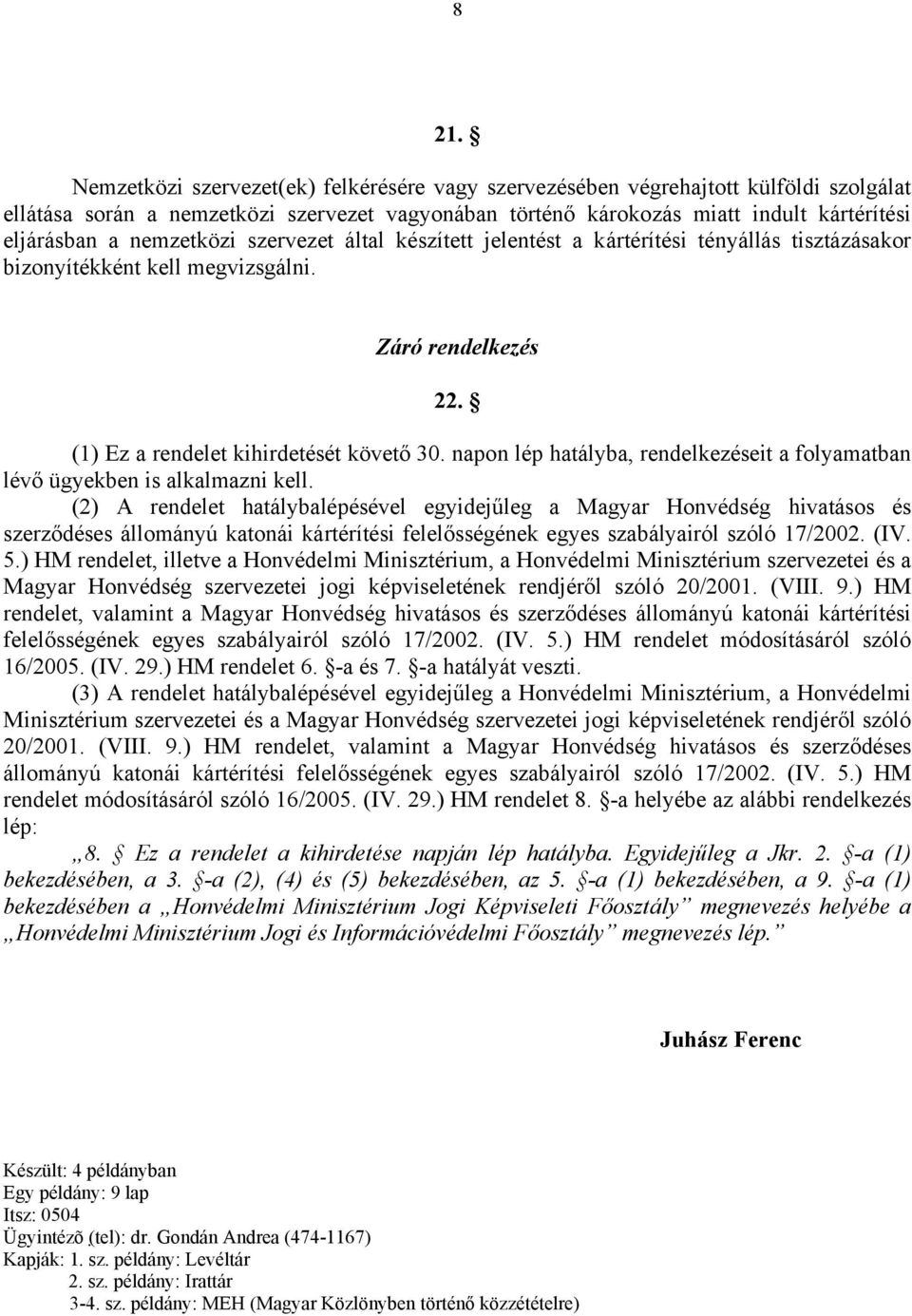 napon lép hatályba, rendelkezéseit a folyamatban lévő ügyekben is alkalmazni kell.