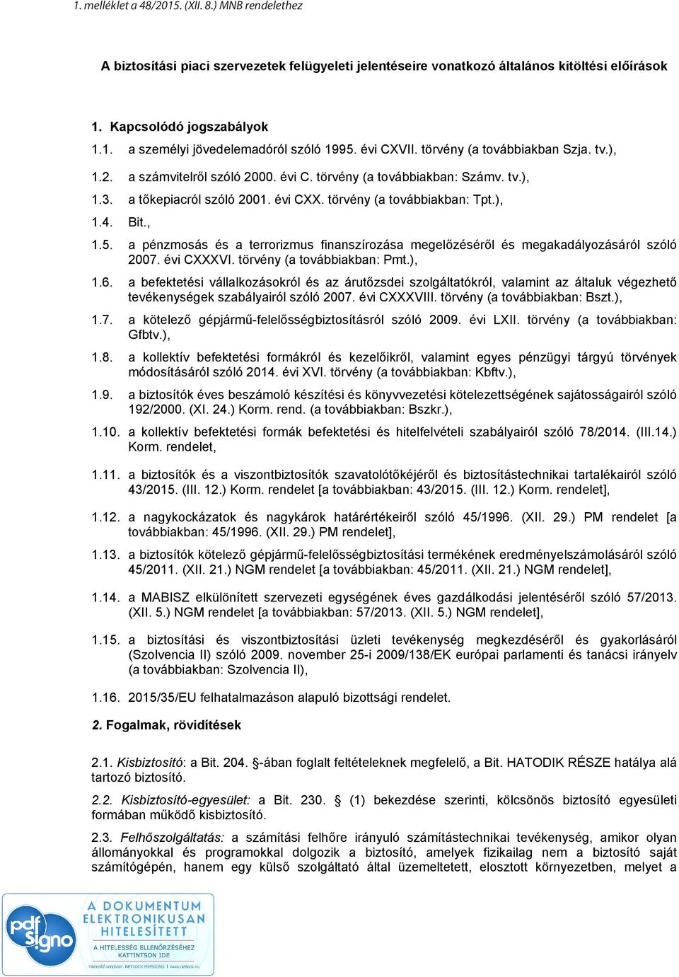 a tőkepiacról szóló 2001. évi CXX. törvény (a továbbiakban: Tpt.), 1.4. Bit., 1.5. a pénzmosás és a terrorizmus finanszírozása megelőzéséről és megakadályozásáról szóló 2007. évi CXXXVI.