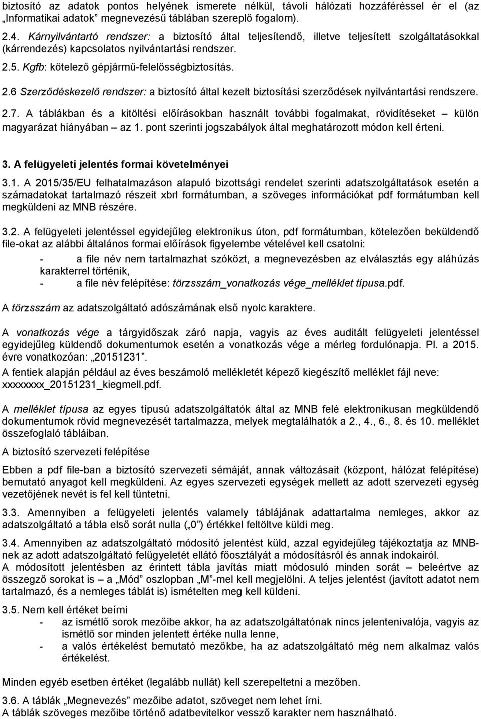 5. Kgfb: kötelező gépjármű-felelősségbiztosítás. 2.6 Szerződéskezelő rendszer: a biztosító által kezelt biztosítási szerződések nyilvántartási rendszere. 2.7.