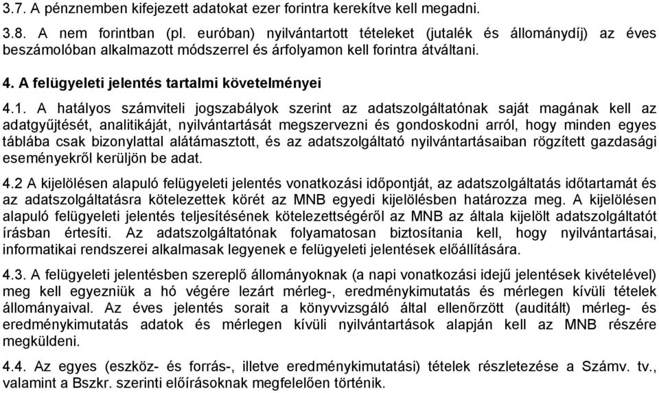 A hatályos számviteli jogszabályok szerint az adatszolgáltatónak saját magának kell az adatgyűjtését, analitikáját, nyilvántartását megszervezni és gondoskodni arról, hogy minden egyes táblába csak
