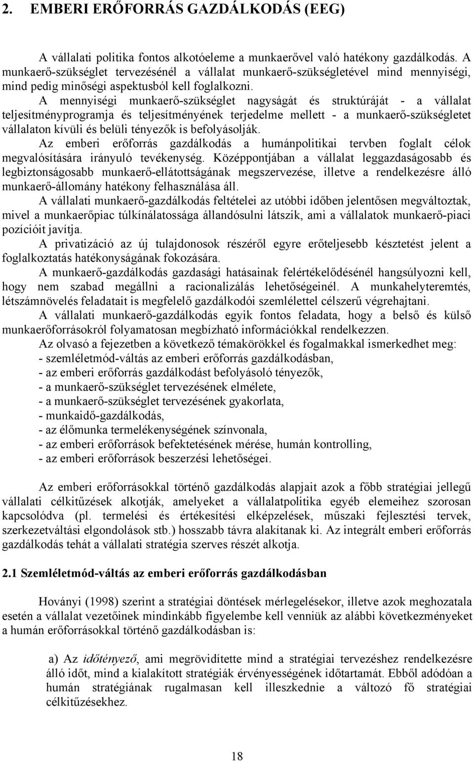 A mennyiségi munkaerő-szükséglet nagyságát és struktúráját - a vállalat teljesítményprogramja és teljesítményének terjedelme mellett - a munkaerő-szükségletet vállalaton kívüli és belüli tényezők is