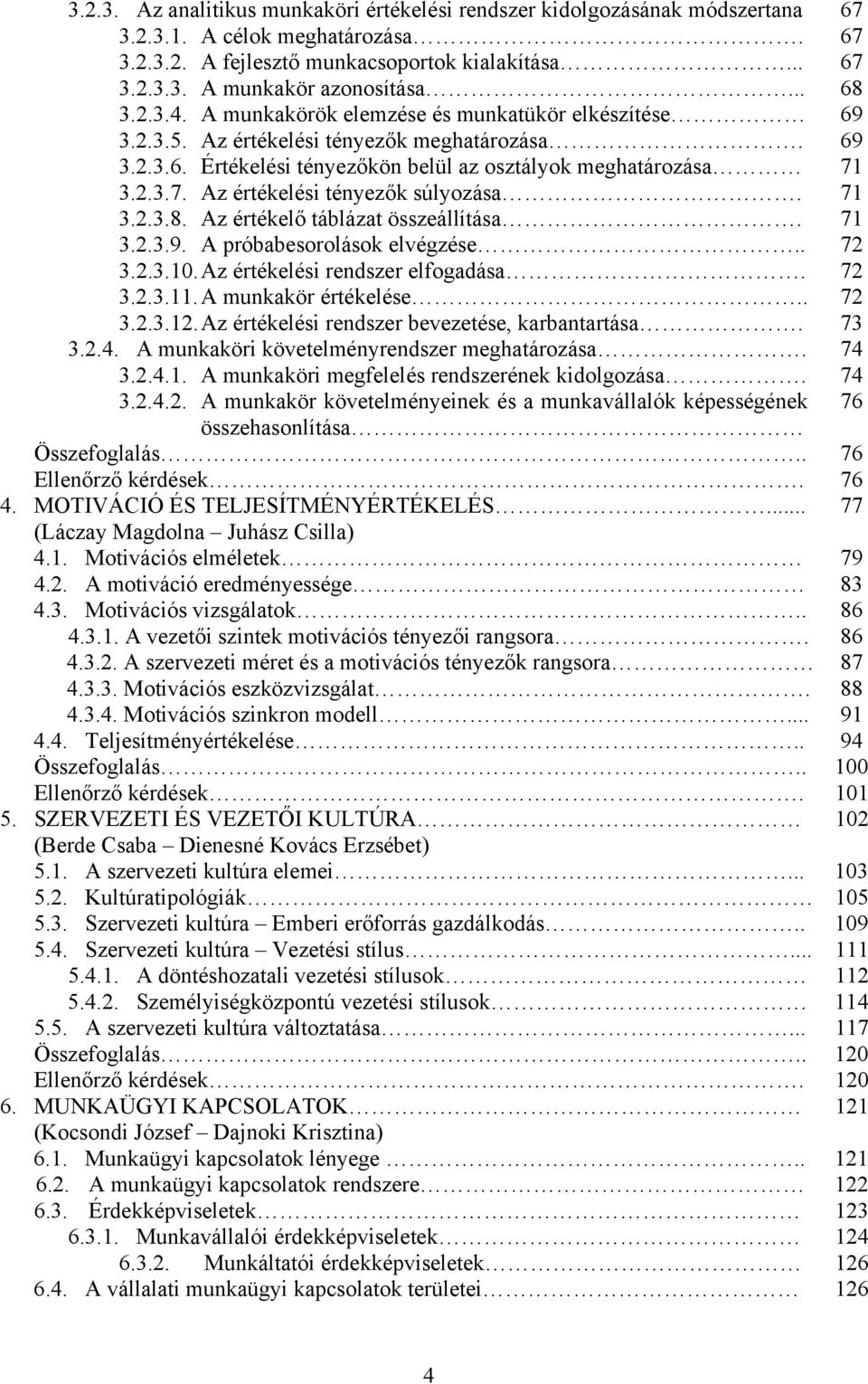 3.2.3.7. Az értékelési tényezők súlyozása. 71 3.2.3.8. Az értékelő táblázat összeállítása. 71 3.2.3.9. A próbabesorolások elvégzése.. 72 3.2.3.10. Az értékelési rendszer elfogadása. 72 3.2.3.11.