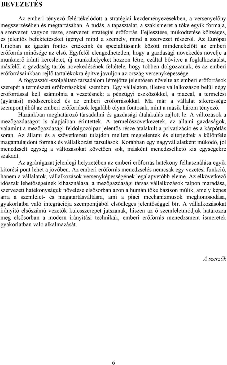 Fejlesztése, működtetése költséges, és jelentős befektetéseket igényel mind a személy, mind a szervezet részéről.