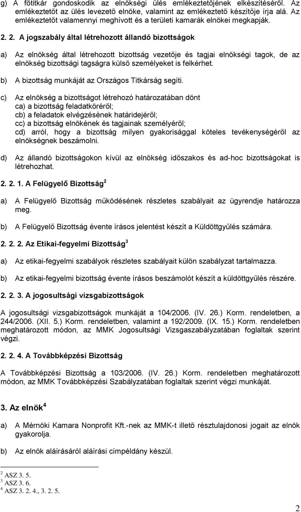 2. A jogszabály által létrehozott állandó bizottságok a) Az elnökség által létrehozott bizottság vezetője és tagjai elnökségi tagok, de az elnökség bizottsági tagságra külső személyeket is felkérhet.