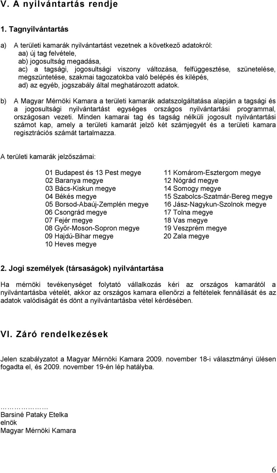 szünetelése, megszüntetése, szakmai tagozatokba való belépés és kilépés, ad) az egyéb, jogszabály által meghatározott adatok.