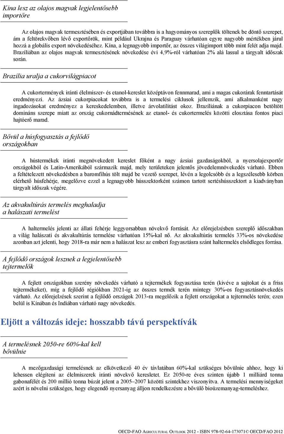 Brazíliában az olajos magvak termesztésének növekedése évi 4,9%-ról várhatóan 2% alá lassul a tárgyalt időszak során.