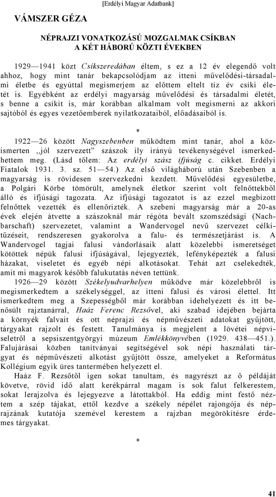 Egyébként az erdélyi magyarság művelődési és társadalmi életét, s benne a csíkit is, már korábban alkalmam volt megismerni az akkori sajtóból és egyes vezetőemberek nyilatkozataiból, előadásaiból is.