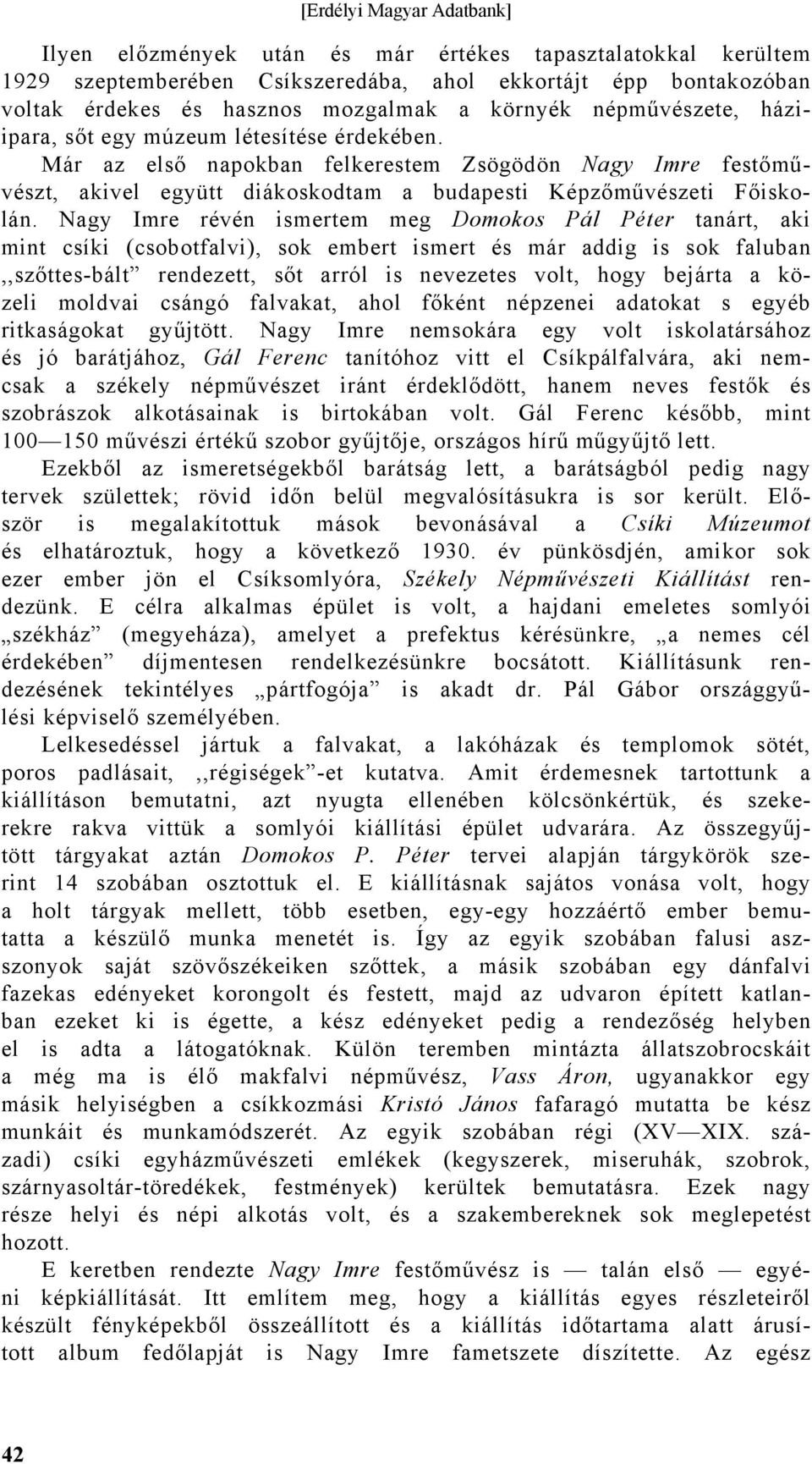 Nagy Imre révén ismertem meg Domokos Pál Péter tanárt, aki mint csíki (csobotfalvi), sok embert ismert és már addig is sok faluban,,szőttes-bált rendezett, sőt arról is nevezetes volt, hogy bejárta a