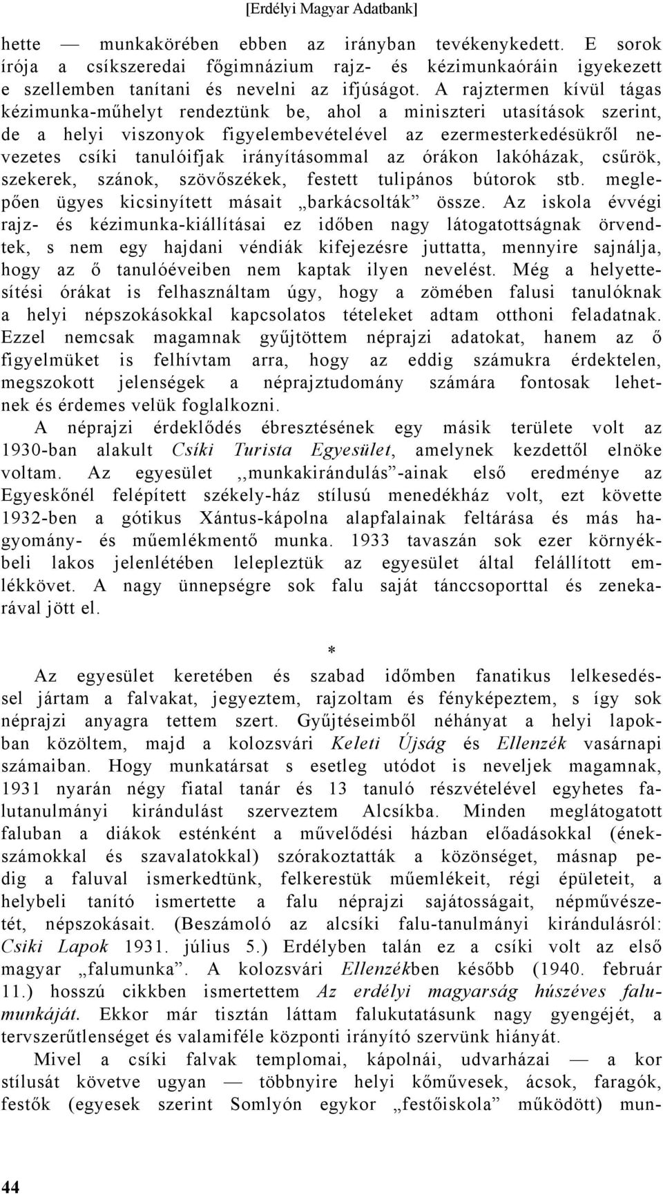 irányításommal az órákon lakóházak, csűrök, szekerek, szánok, szövőszékek, festett tulipános bútorok stb. meglepően ügyes kicsinyített másait barkácsolták össze.