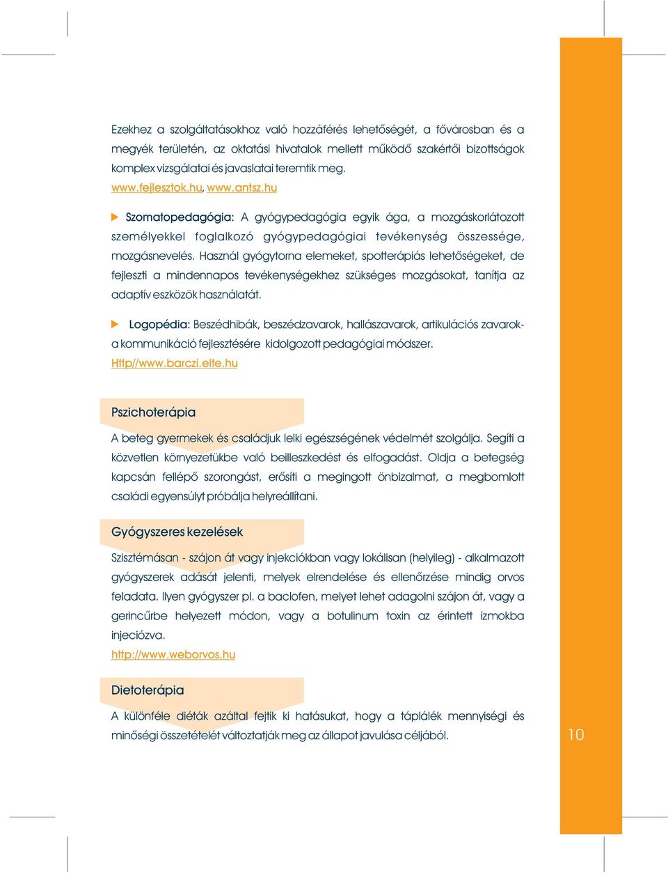 Használ gyógytorna elemeket, spotterápiás lehetõségeket, de fejleszti a mindennapos tevékenységekhez szükséges mozgásokat, tanítja az adaptív eszközök használatát.