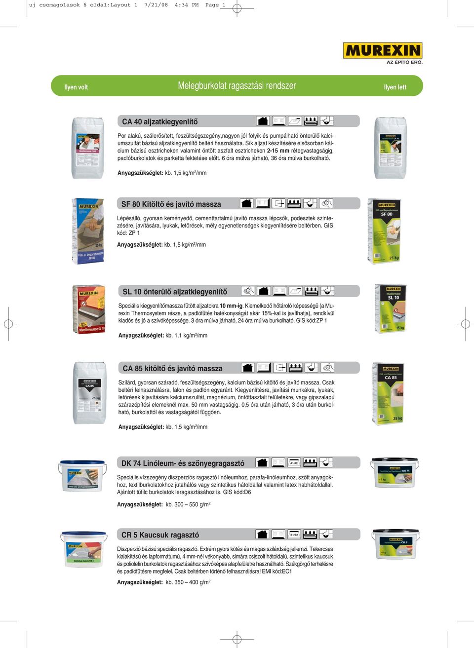 Sík aljzat készítésére elsôsorban kálcium bázisú esztricheken valamint öntött aszfalt esztricheken 2-15 mm rétegvastagságig, padlóburkolatok és parketta fektetése elôtt.