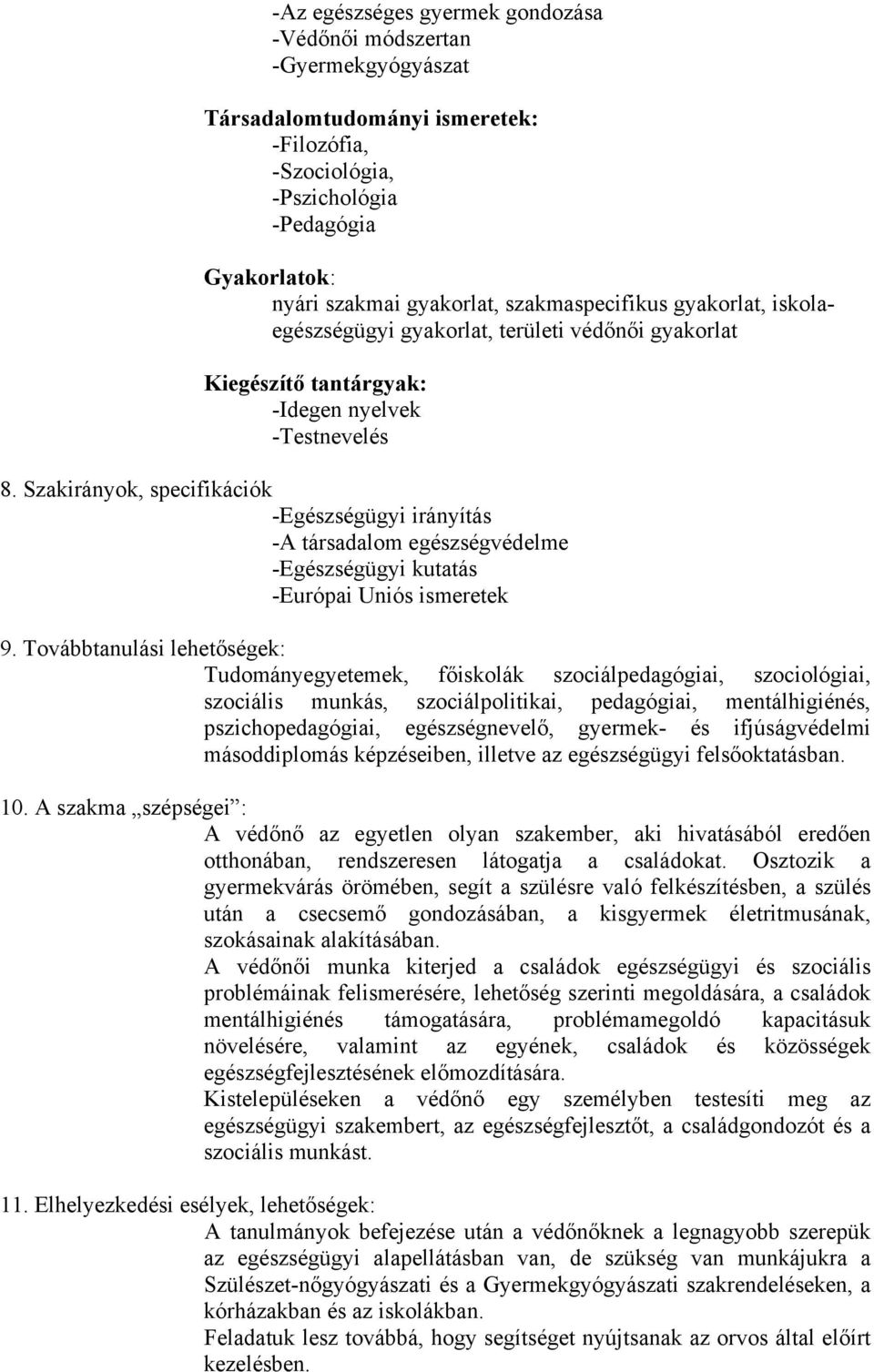 Szakirányok, specifikációk -Egészségügyi irányítás -A társadalom egészségvédelme -Egészségügyi kutatás -Európai Uniós ismeretek 9.