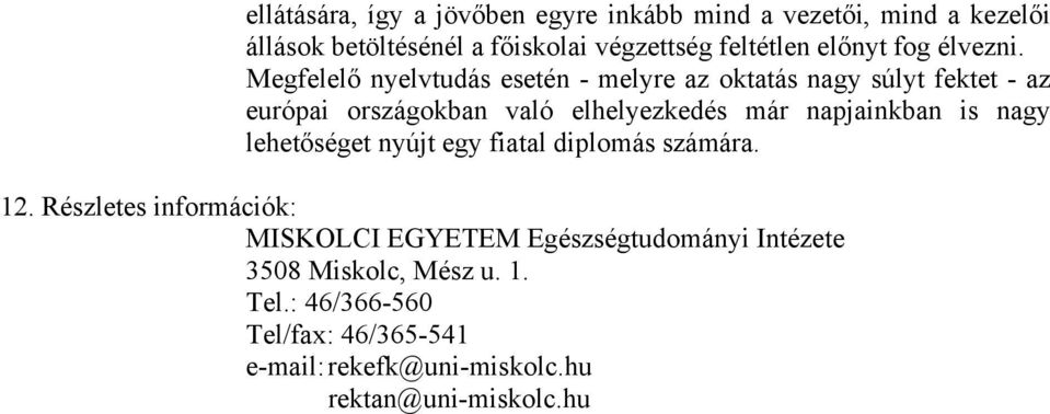 Megfelelő nyelvtudás esetén - melyre az oktatás nagy súlyt fektet - az európai országokban való elhelyezkedés már napjainkban