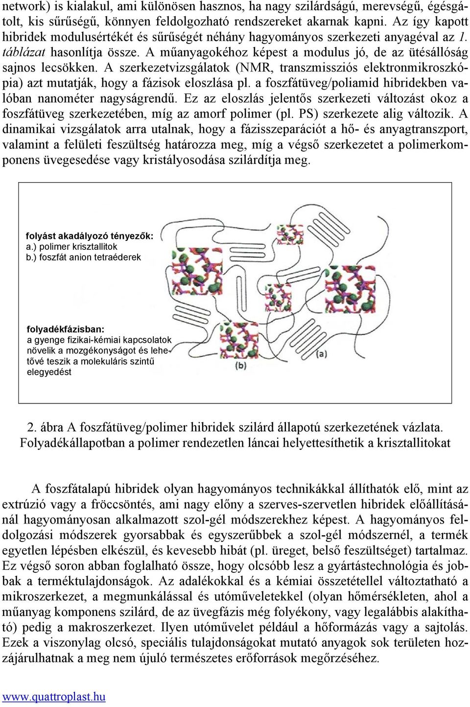 A szerkezetvizsgálatok (NMR, transzmissziós elektronmikroszkópia) azt mutatják, hogy a fázisok eloszlása pl. a foszfátüveg/poliamid hibridekben valóban nanométer nagyságrendű.