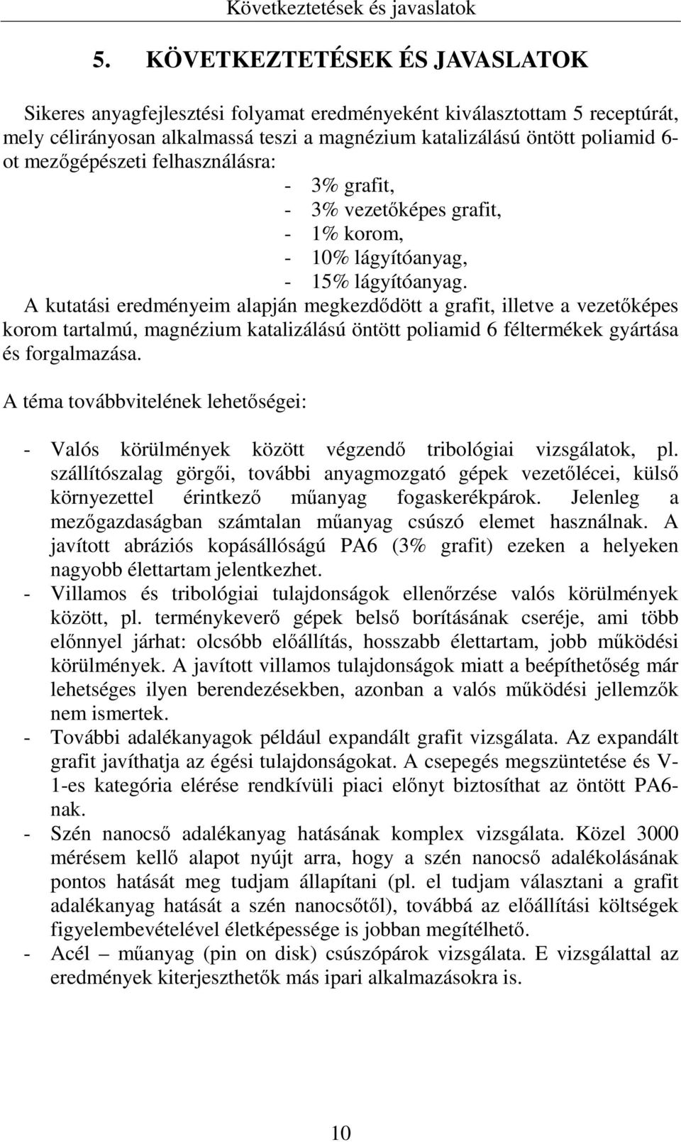 mezőgépészeti felhasználásra: - 3% grafit, - 3% vezetőképes grafit, - 1% korom, - 10% lágyítóanyag, - 15% lágyítóanyag.