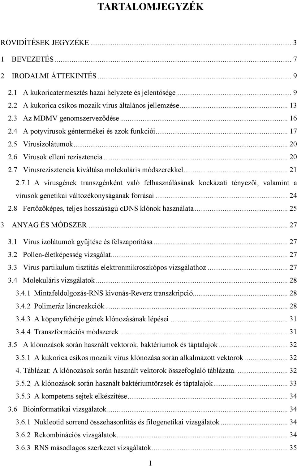 .. 21 2.7.1 A vírusgének transzgénként való felhasználásának kockázati tényezői, valamint a vírusok genetikai változékonyságának forrásai... 24 2.