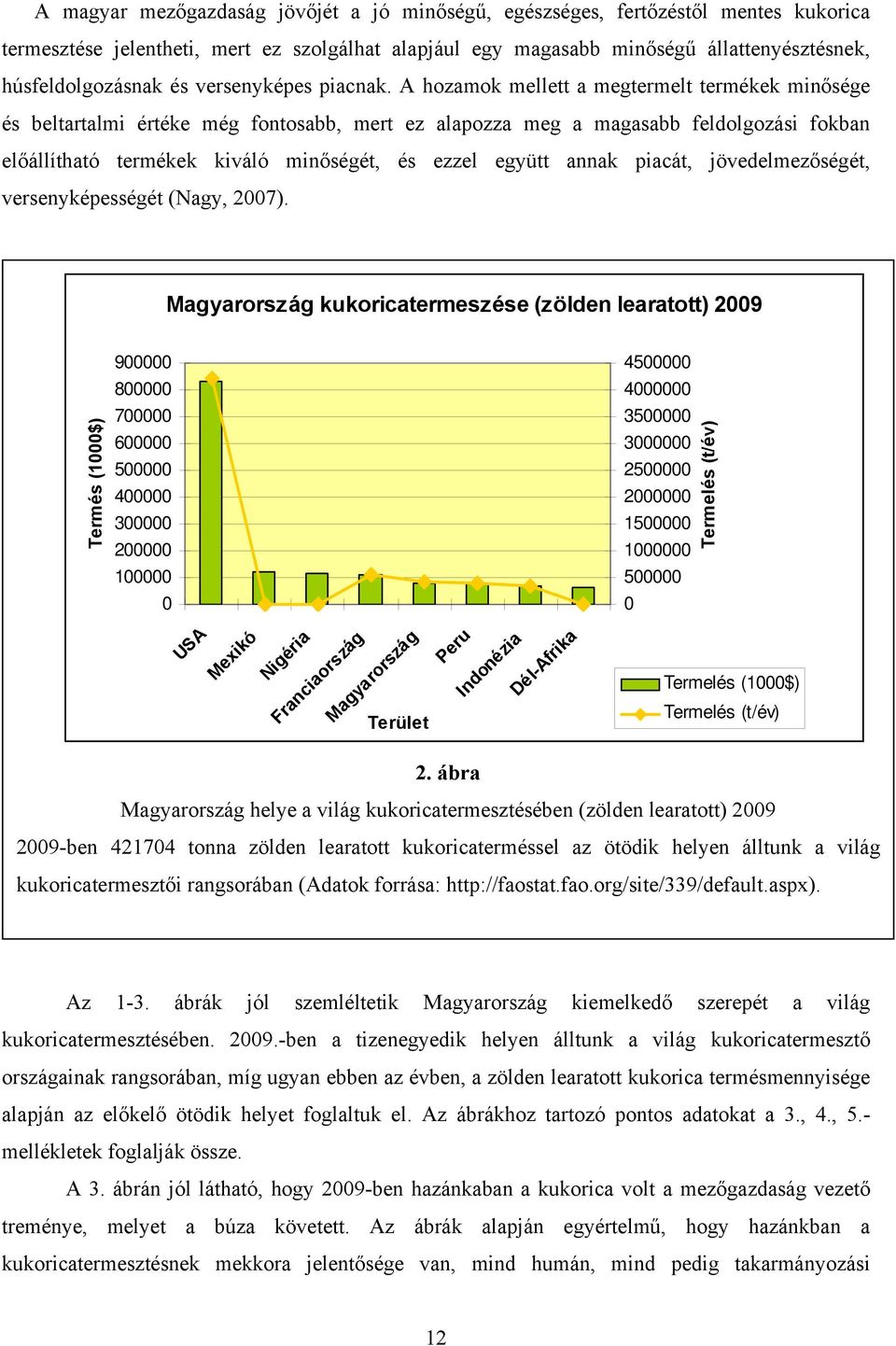 A hozamok mellett a megtermelt termékek minősége és beltartalmi értéke még fontosabb, mert ez alapozza meg a magasabb feldolgozási fokban előállítható termékek kiváló minőségét, és ezzel együtt annak