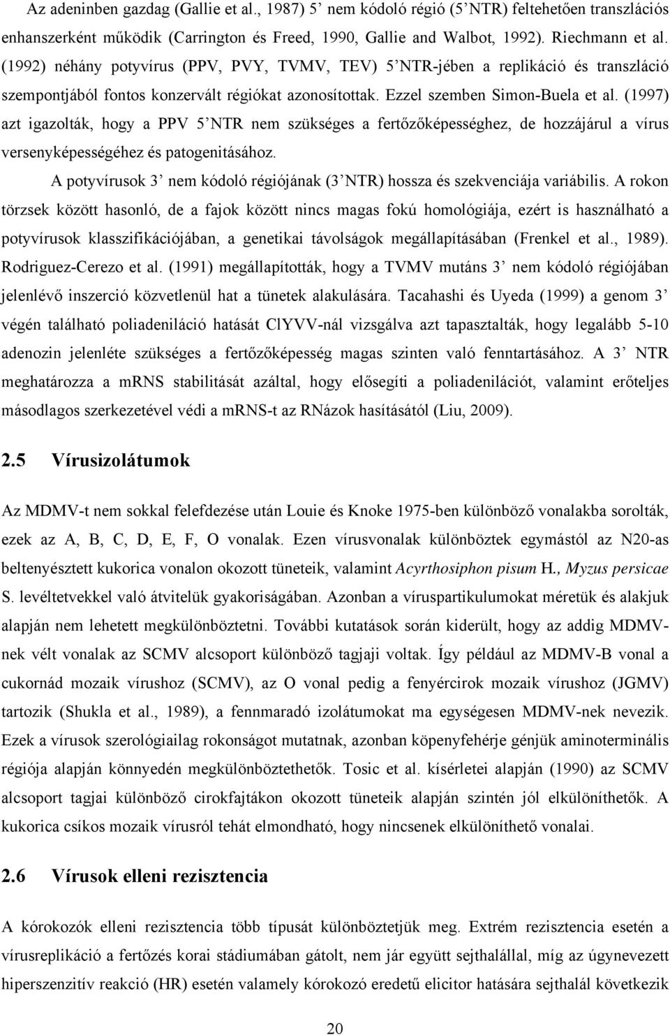 (1997) azt igazolták, hogy a PPV 5 NTR nem szükséges a fertőzőképességhez, de hozzájárul a vírus versenyképességéhez és patogenitásához.