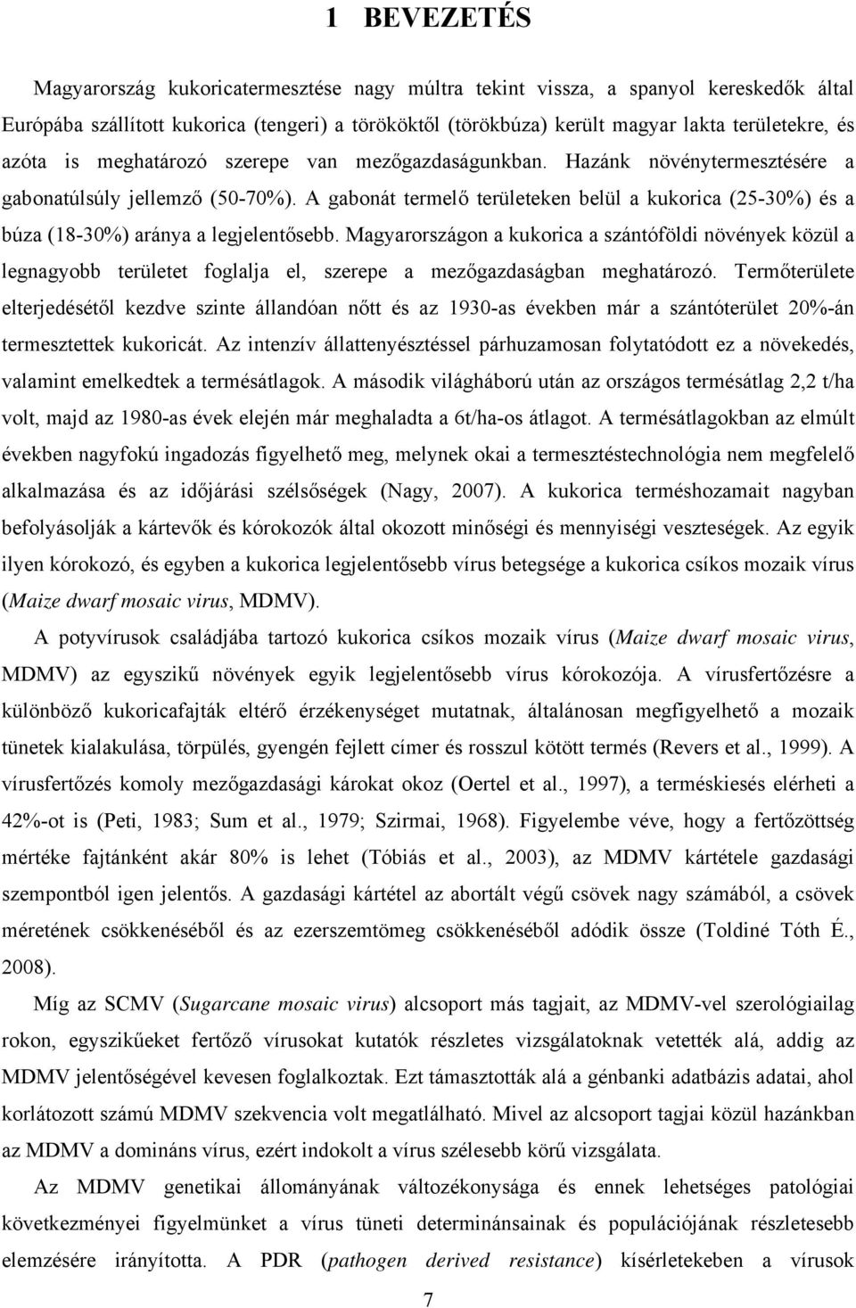 A gabonát termelő területeken belül a kukorica (25-30%) és a búza (18-30%) aránya a legjelentősebb.