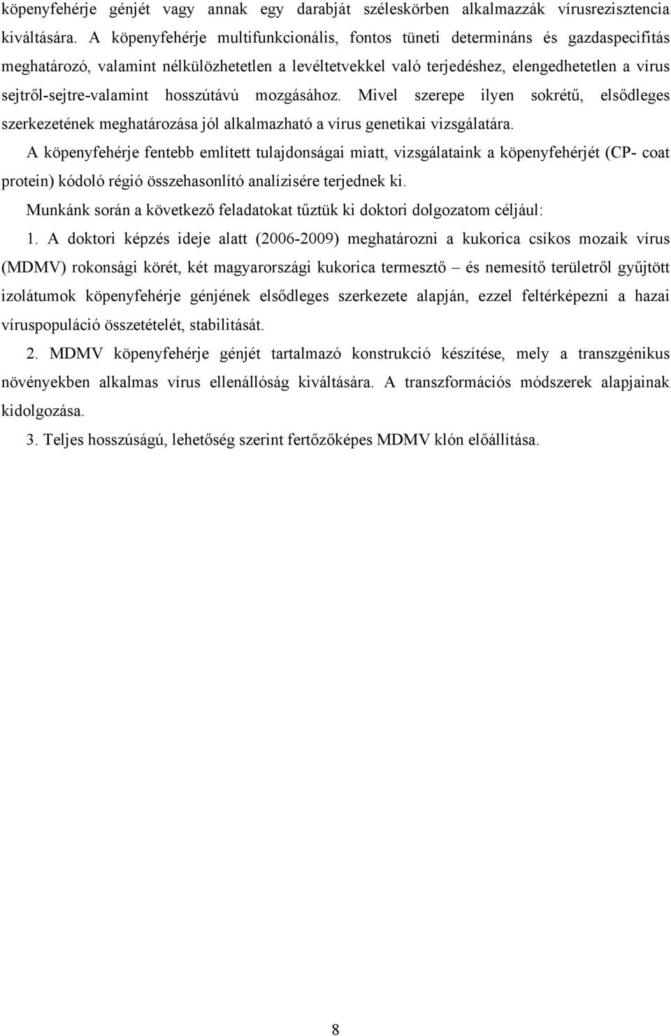 sejtről-sejtre-valamint hosszútávú mozgásához. Mivel szerepe ilyen sokrétű, elsődleges szerkezetének meghatározása jól alkalmazható a vírus genetikai vizsgálatára.