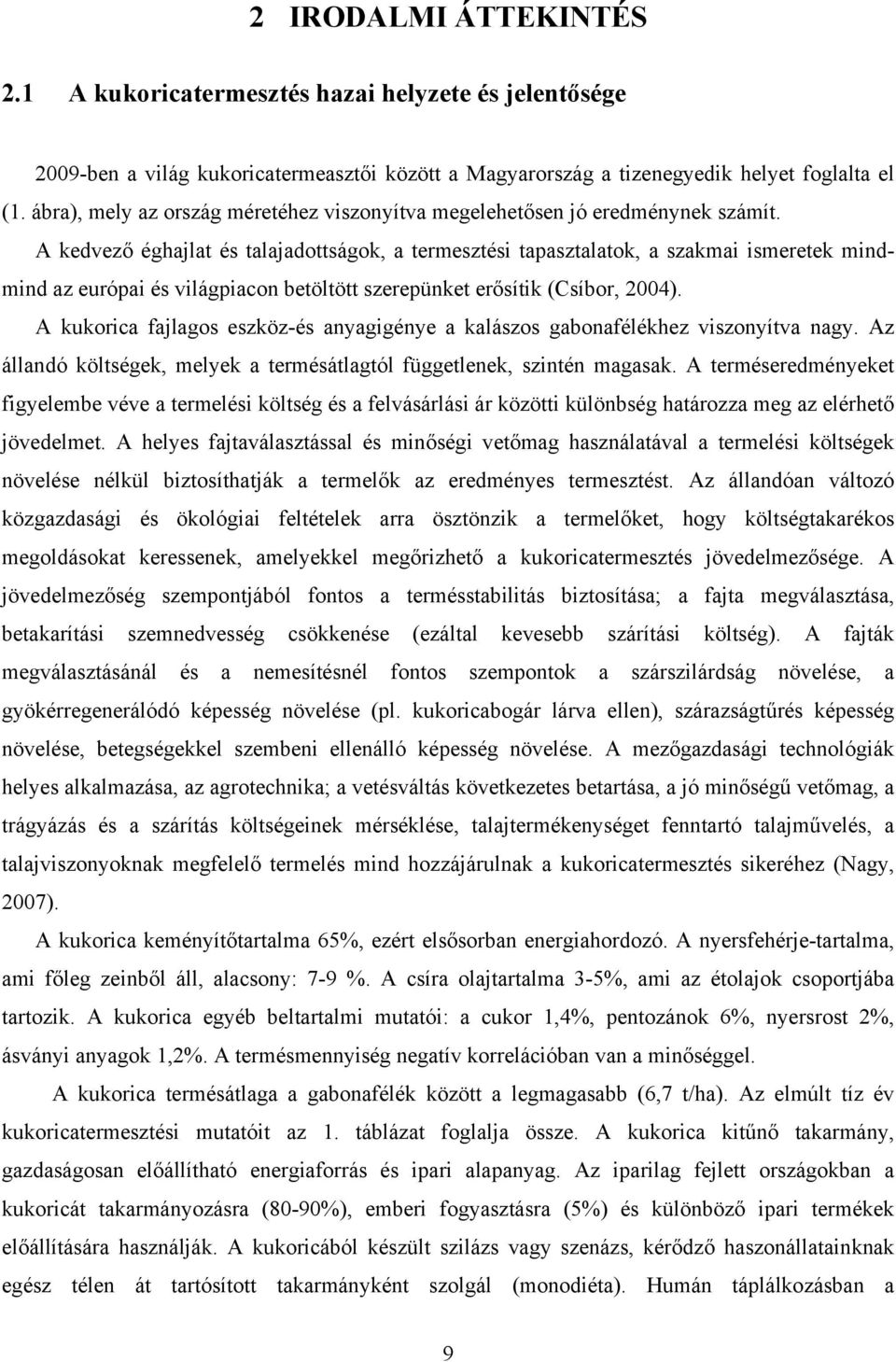 A kedvező éghajlat és talajadottságok, a termesztési tapasztalatok, a szakmai ismeretek mindmind az európai és világpiacon betöltött szerepünket erősítik (Csíbor, 2004).