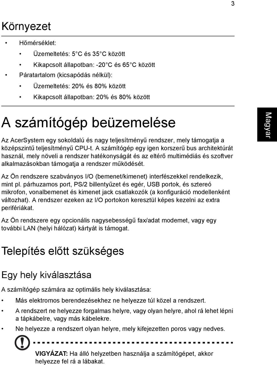 A számítógép egy igen korszerű bus architektúrát használ, mely növeli a rendszer hatékonyságát és az eltérő multimédiás és szoftver alkalmazásokban támogatja a rendszer működését.