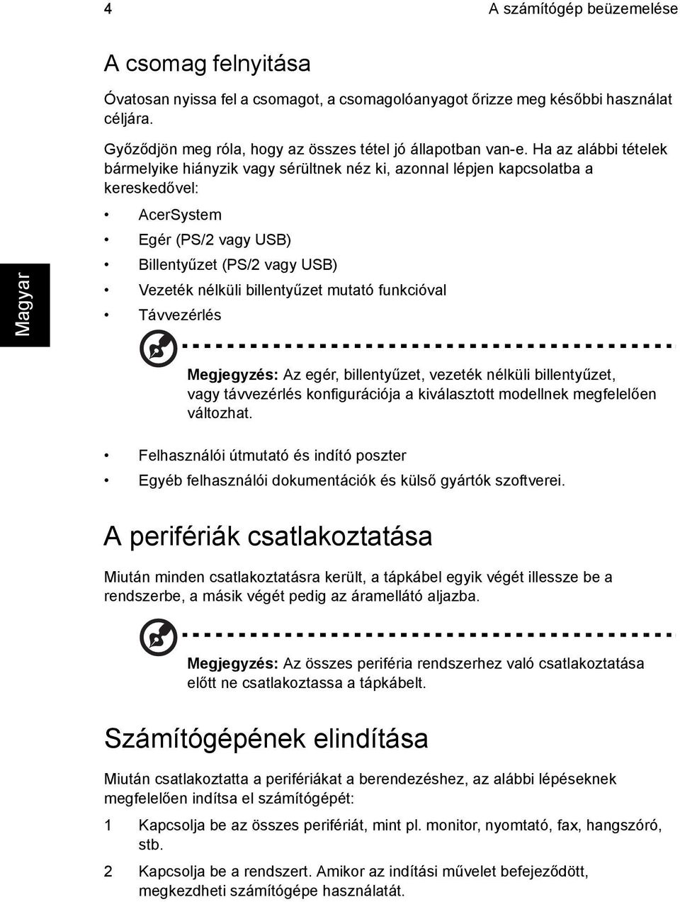 mutató funkcióval Távvezérlés Megjegyzés: Az egér, billentyűzet, vezeték nélküli billentyűzet, vagy távvezérlés konfigurációja a kiválasztott modellnek megfelelően változhat.