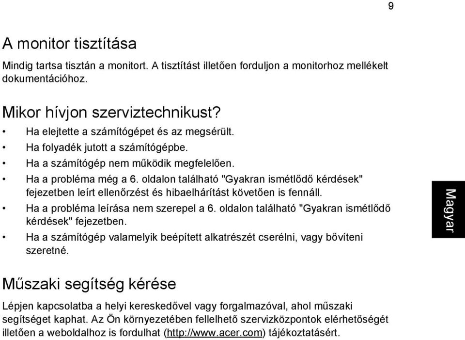 oldalon található "Gyakran ismétlődő kérdések" fejezetben leírt ellenőrzést és hibaelhárítást követően is fennáll. Ha a probléma leírása nem szerepel a 6.