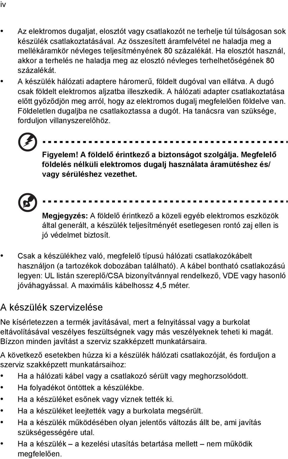 Ha elosztót használ, akkor a terhelés ne haladja meg az elosztó névleges terhelhetőségének 80 százalékát. A készülék hálózati adaptere háromerű, földelt dugóval van ellátva.