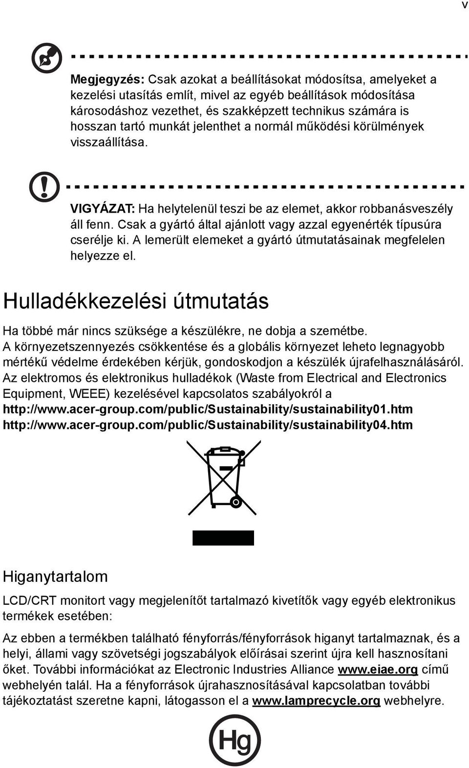 Csak a gyártó által ajánlott vagy azzal egyenérték típusúra cserélje ki. A lemerült elemeket a gyártó útmutatásainak megfelelen helyezze el.