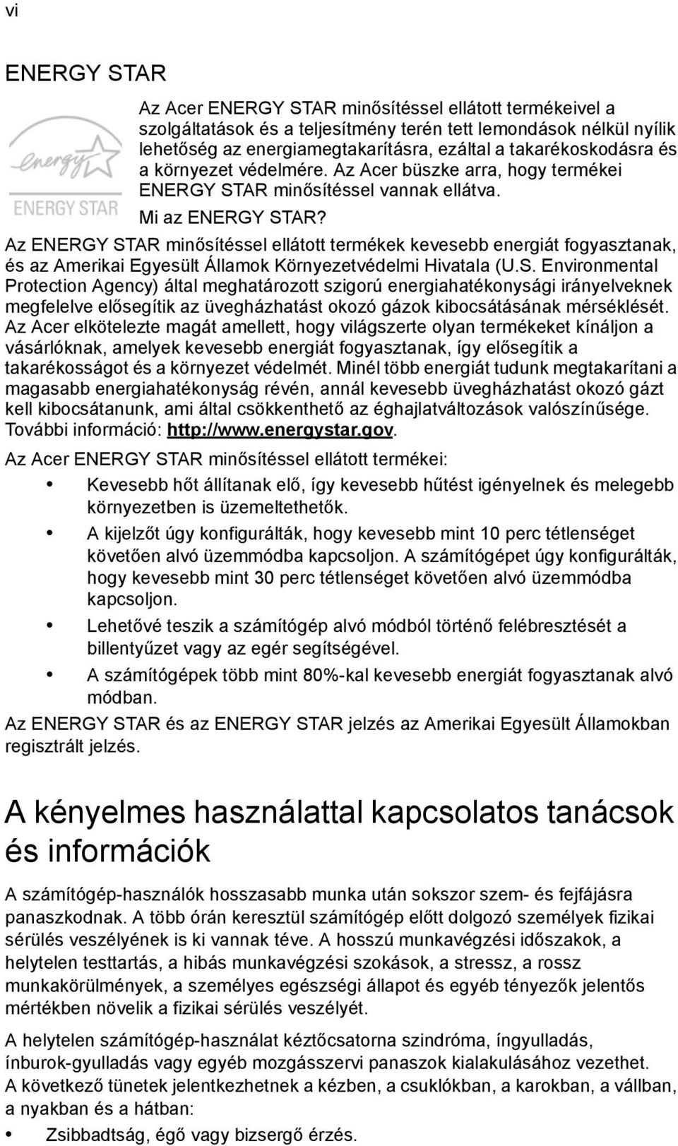 Az ENERGY STAR minősítéssel ellátott termékek kevesebb energiát fogyasztanak, és az Amerikai Egyesült Államok Környezetvédelmi Hivatala (U.S. Environmental Protection Agency) által meghatározott szigorú energiahatékonysági irányelveknek megfelelve elősegítik az üvegházhatást okozó gázok kibocsátásának mérséklését.