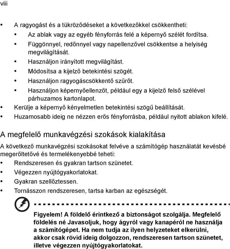 Használjon képernyőellenzőt, például egy a kijelző felső szélével párhuzamos kartonlapot. Kerülje a képernyő kényelmetlen betekintési szögű beállítását.