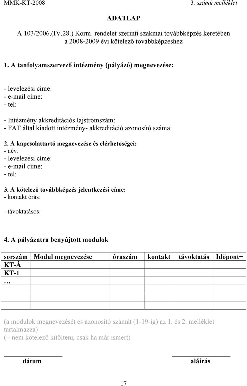 A kapcsolattartó megnevezése és elérhetőségei: - név: - levelezési címe: - e-mail címe: - tel: 3. A kötelező továbbképzés jelentkezési címe: - kontakt órás: - távoktatásos: 4.