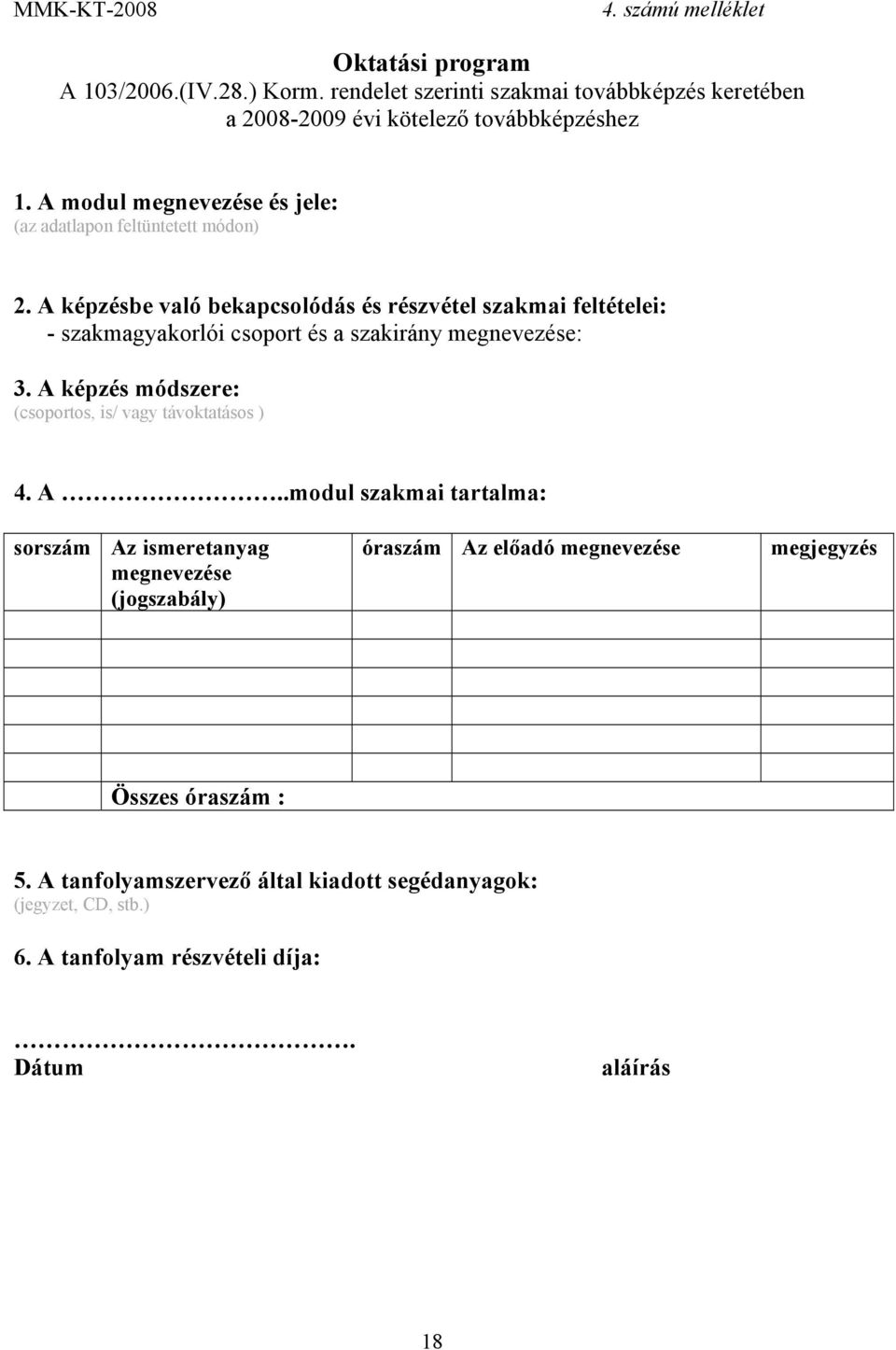 A képzésbe való bekapcsolódás és részvétel szakmai feltételei: - szakmagyakorlói csoport és a szakirány megnevezése: 3.