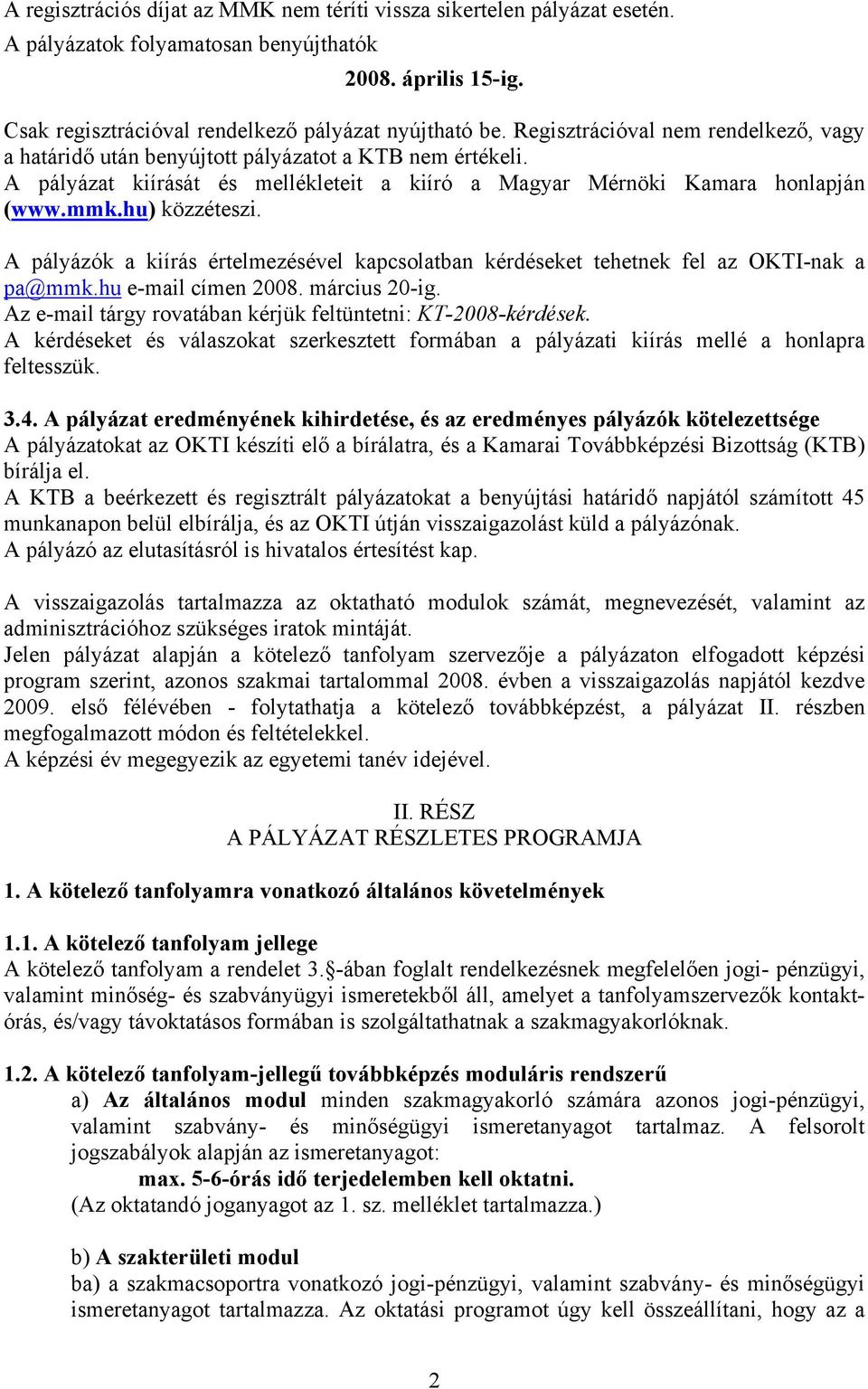 A pályázók a kiírás értelmezésével kapcsolatban kérdéseket tehetnek fel az OKTI-nak a pa@mmk.hu e-mail címen 2008. március 20-ig. Az e-mail tárgy rovatában kérjük feltüntetni: KT-2008-kérdések.