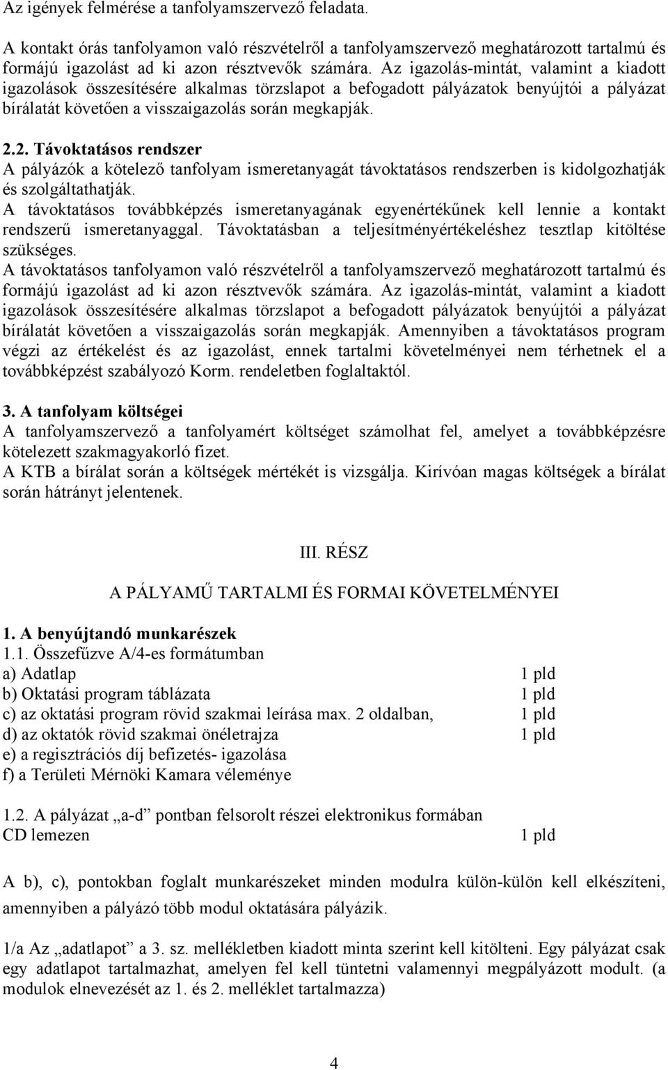 2. Távoktatásos rendszer A pályázók a kötelező tanfolyam ismeretanyagát távoktatásos rendszerben is kidolgozhatják és szolgáltathatják.