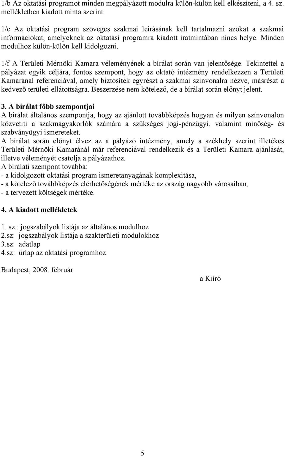 Minden modulhoz külön-külön kell kidolgozni. 1/f A Területi Mérnöki Kamara véleményének a bírálat során van jelentősége.