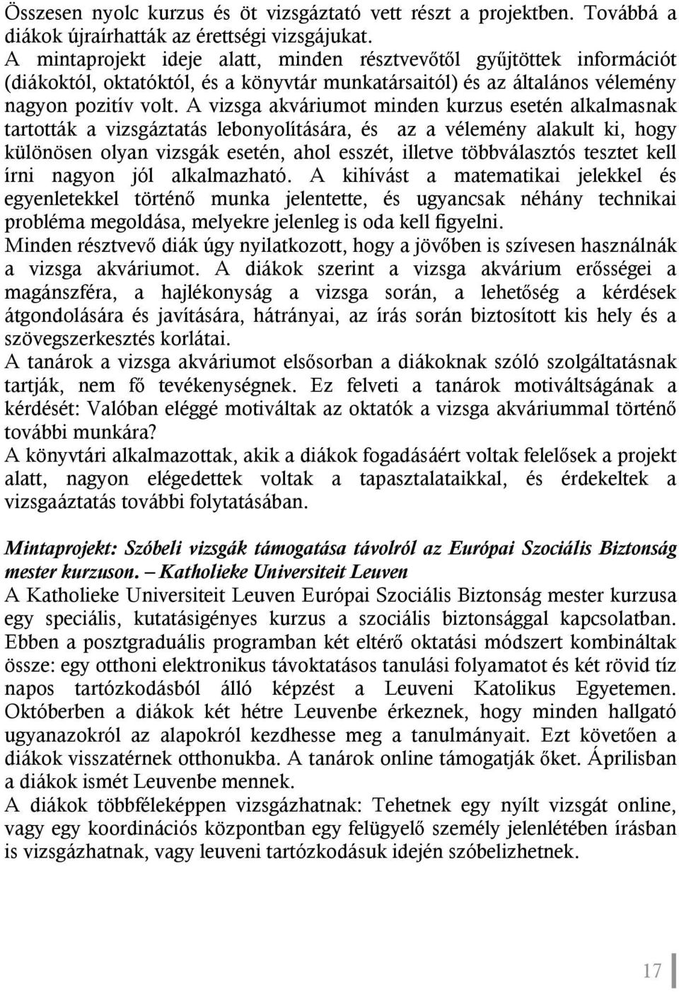 A vizsga akváriumot minden kurzus esetén alkalmasnak tartották a vizsgáztatás lebonyolítására, és az a vélemény alakult ki, hogy különösen olyan vizsgák esetén, ahol esszét, illetve többválasztós