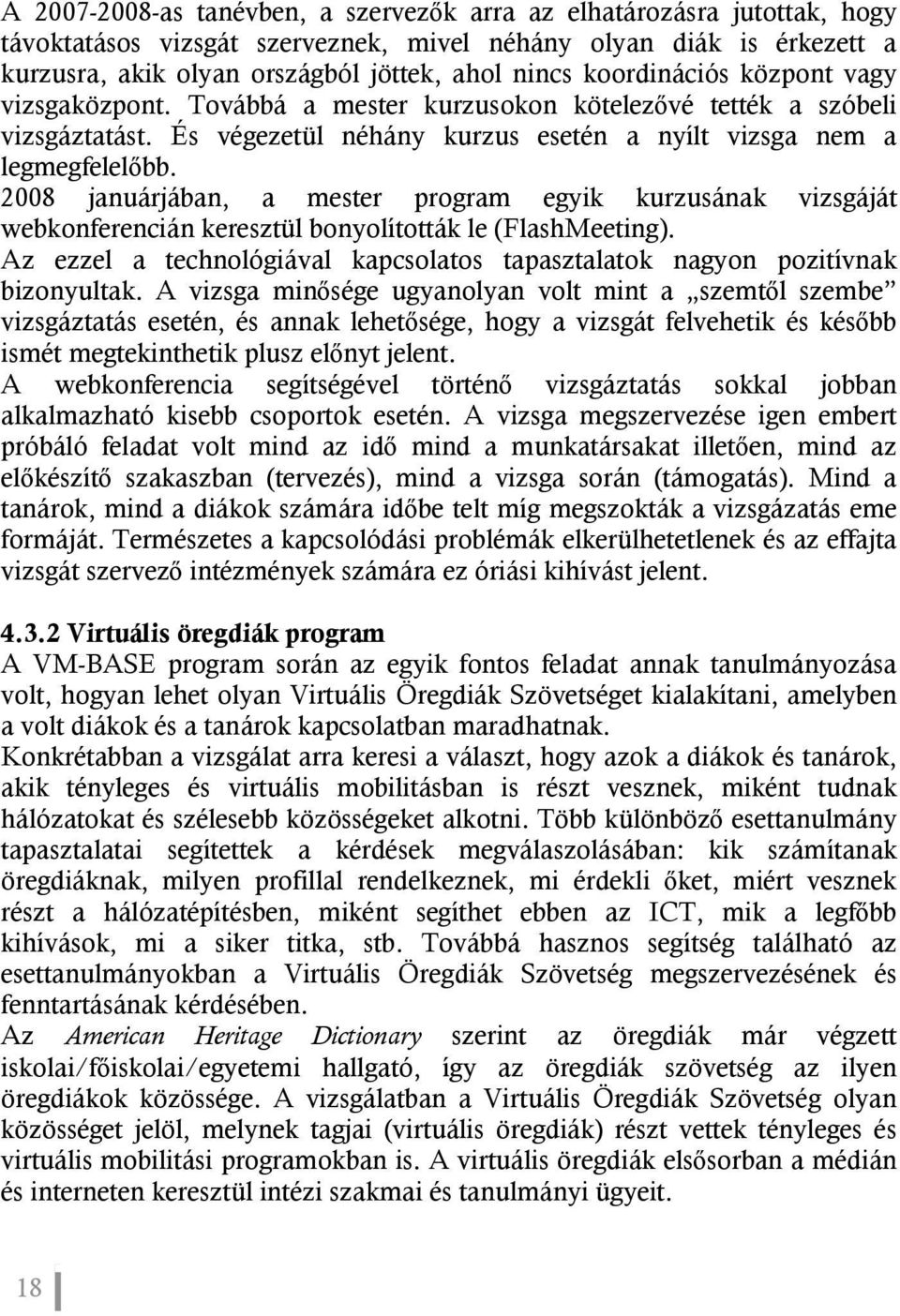 2008 januárjában, a mester program egyik kurzusának vizsgáját webkonferencián keresztül bonyolították le (FlashMeeting).