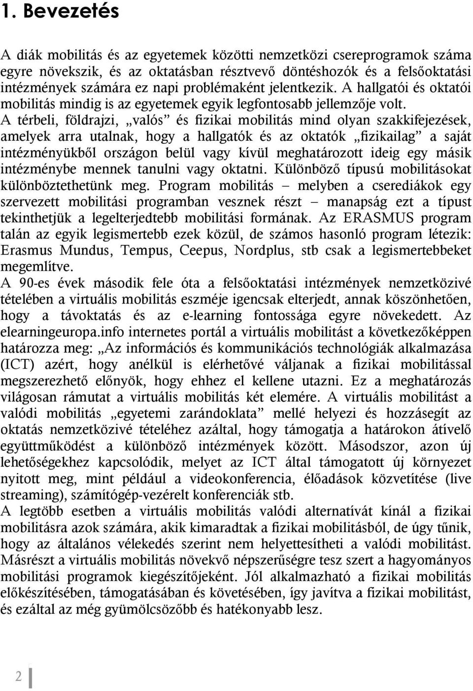 A térbeli, földrajzi, valós és fizikai mobilitás mind olyan szakkifejezések, amelyek arra utalnak, hogy a hallgatók és az oktatók fizikailag a saját intézményükből országon belül vagy kívül