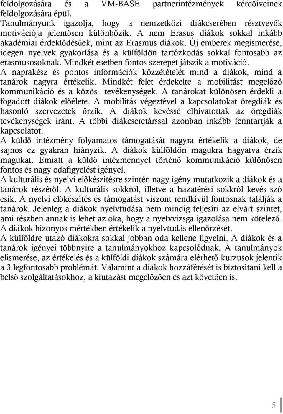 Mindkét esetben fontos szerepet játszik a motiváció. A naprakész és pontos információk közzétételét mind a diákok, mind a tanárok nagyra értékelik.