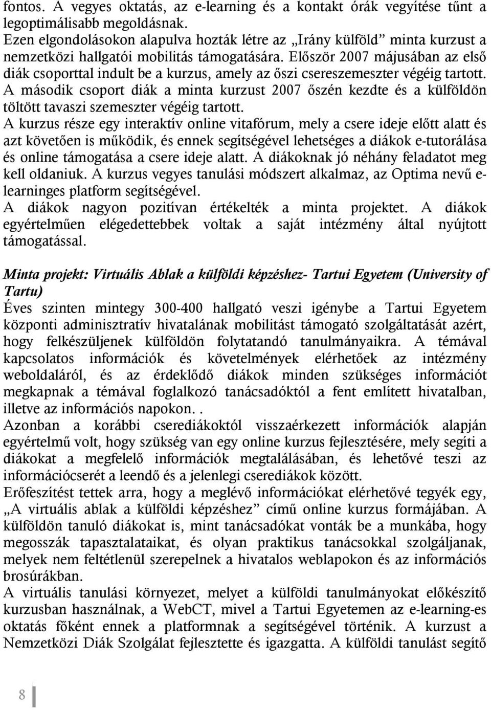 Először 2007 májusában az első diák csoporttal indult be a kurzus, amely az őszi csereszemeszter végéig tartott.