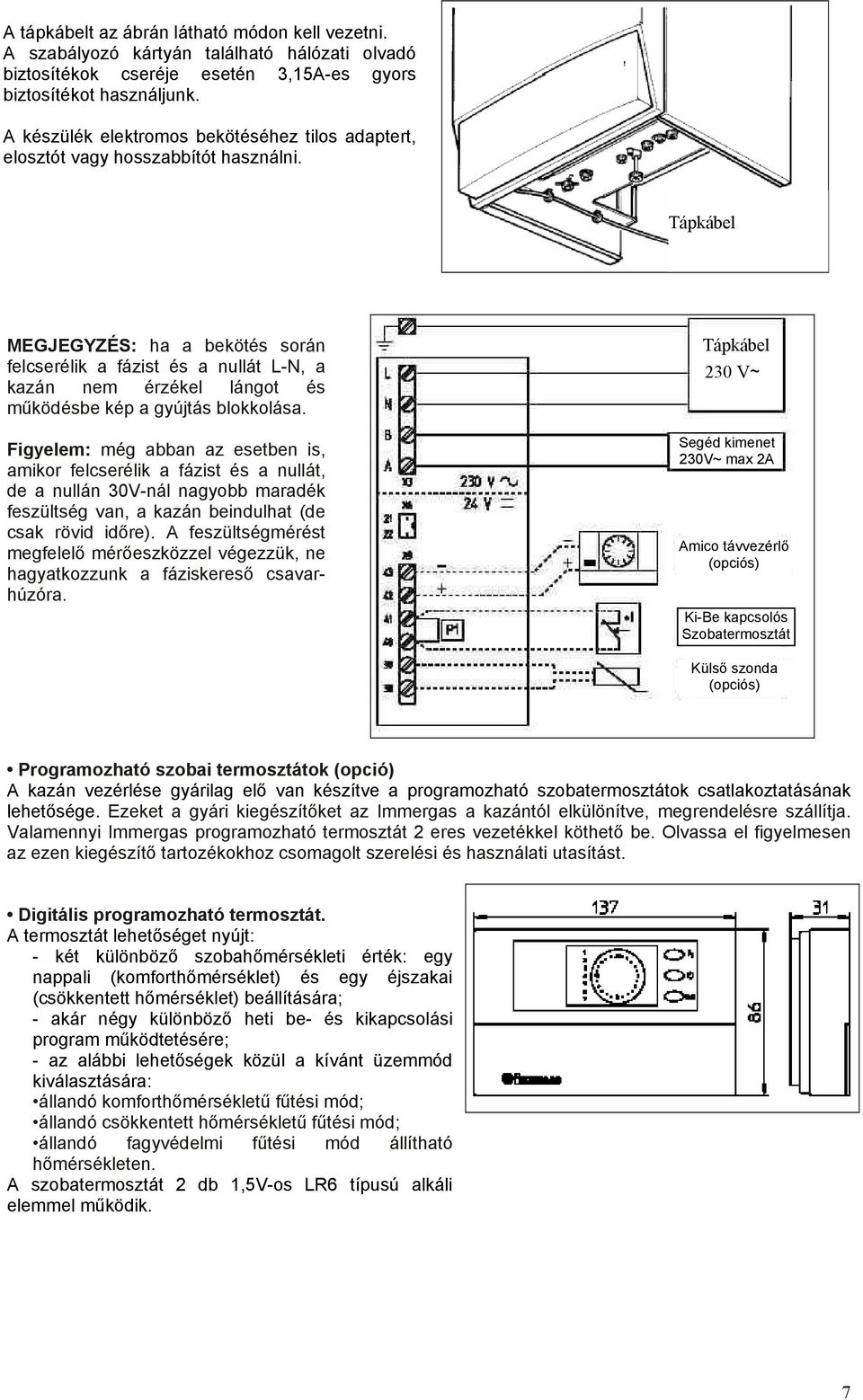 Tápkábel MEGJEGYZÉS: ha a bekötés során felcserélik a fázist és a nullát L-N, a kazán nem érzékel lángot és működésbe kép a gyújtás blokkolása.