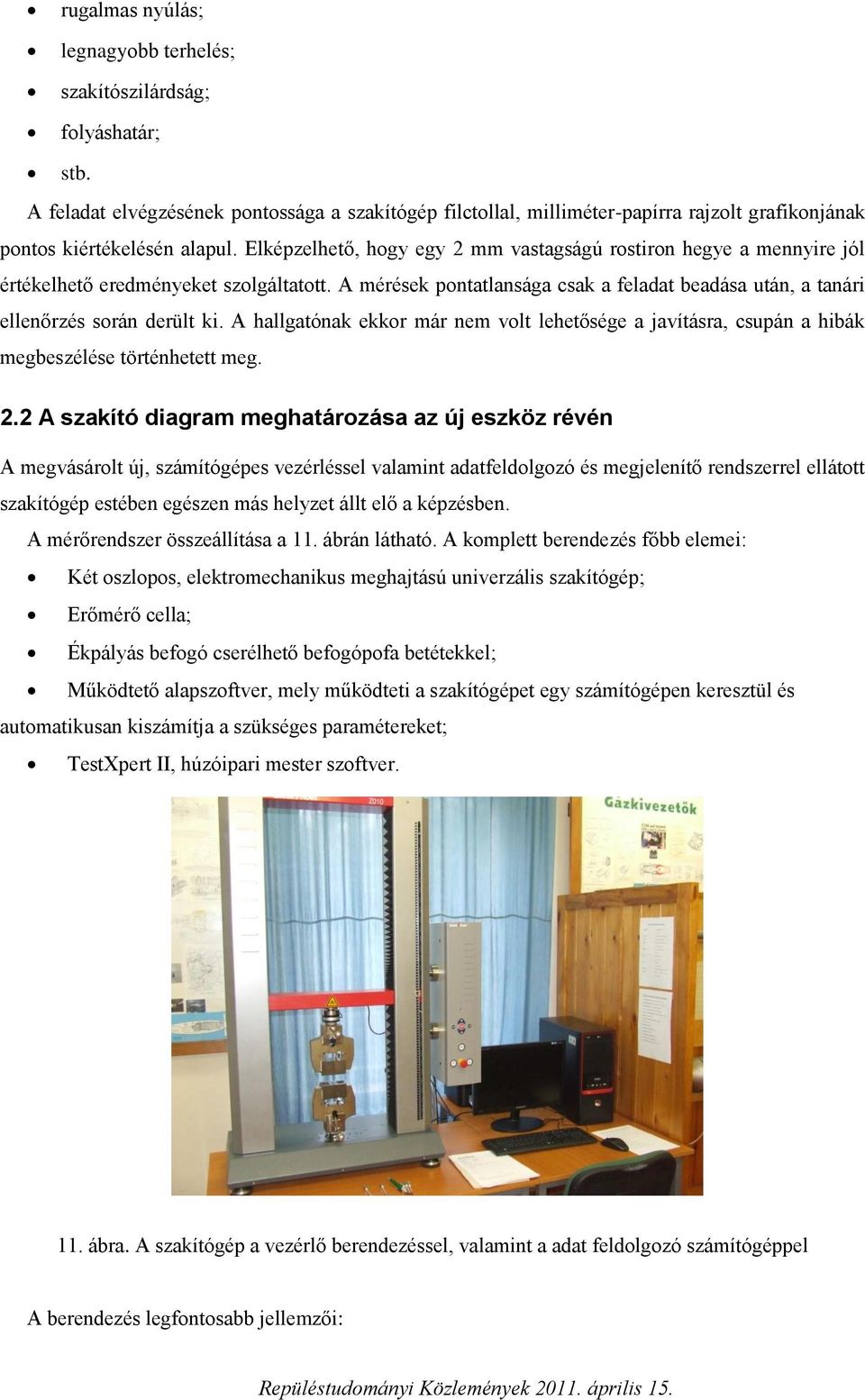 Elképzelhető, hogy egy 2 mm vastagságú rostiron hegye a mennyire jól értékelhető eredményeket szolgáltatott. A mérések pontatlansága csak a feladat beadása után, a tanári ellenőrzés során derült ki.