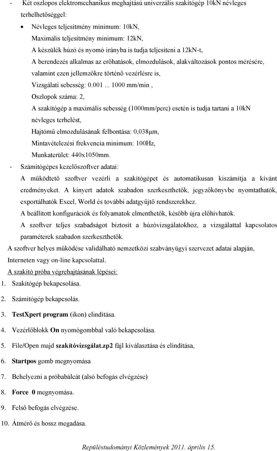 .. 1000 mm/min, Oszlopok száma: 2, A szakítógép a maximális sebesség (1000mm/perc) esetén is tudja tartani a 10kN névleges terhelést, Hajtómű elmozdulásának felbontása: 0,038μm, Mintavételezési