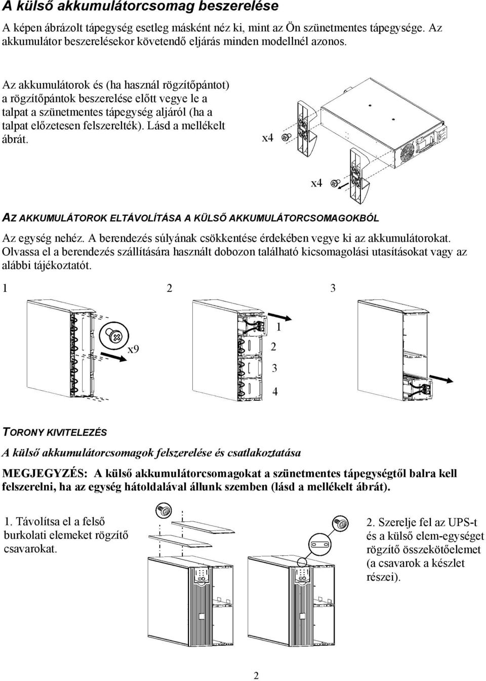 x4 x4 AZ AKKUMULÁTOROK ELTÁVOLÍTÁSA A KÜLSŐ AKKUMULÁTORCSOMAGOKBÓL Az egység nehéz. A berendezés súlyának csökkentése érdekében vegye ki az akkumulátorokat.