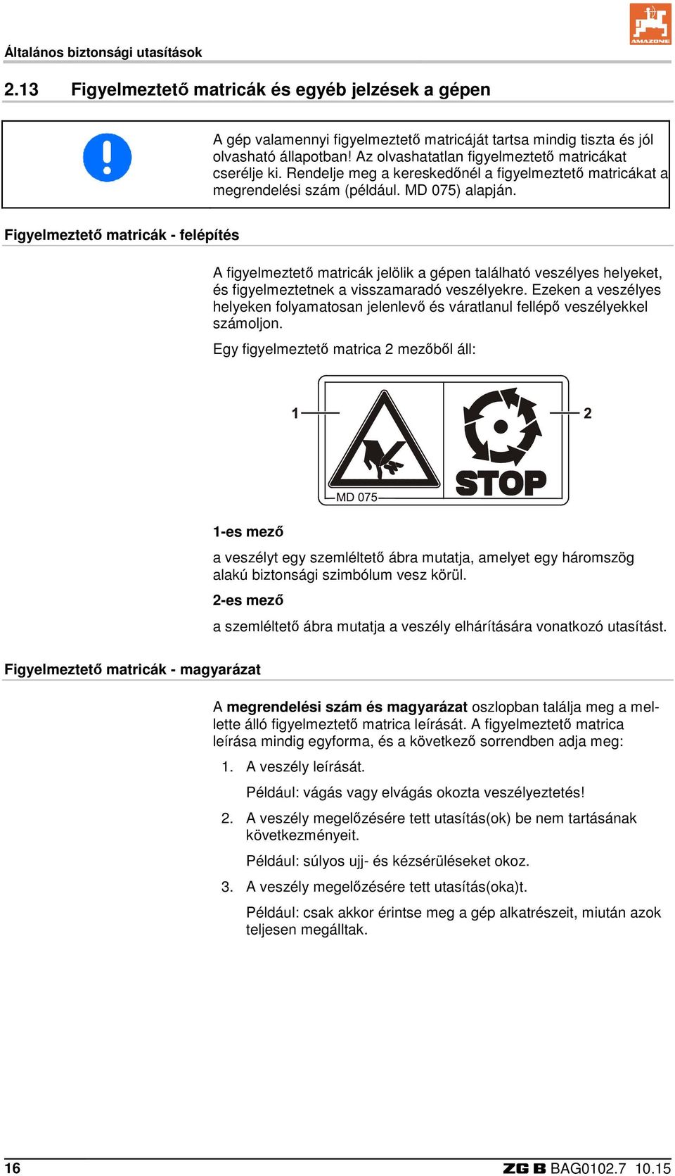 Figyelmeztető matricák - felépítés A figyelmeztető matricák jelölik a gépen található veszélyes helyeket, és figyelmeztetnek a visszamaradó veszélyekre.