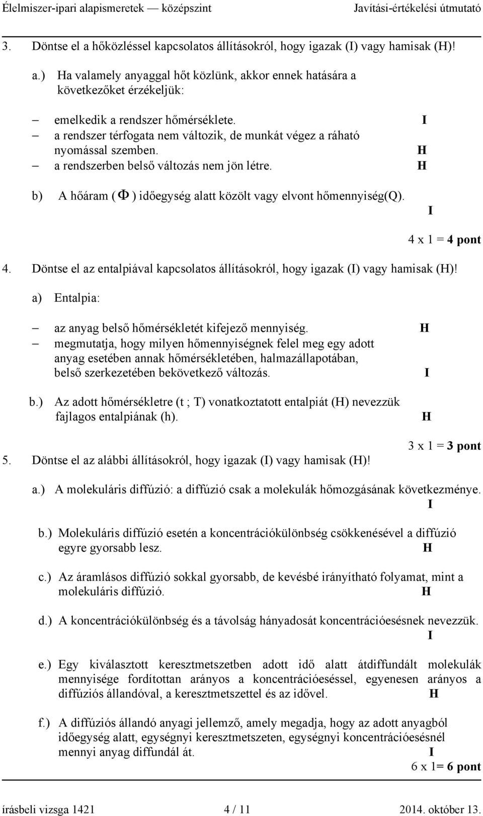 I 4 x 1 = 4 pont 4. Döntse el az entalpiával kapcsolatos állításokról, hogy igazak (I) vagy hamisak (H)! a) Entalpia: az anyag belső hőmérsékletét kifejező mennyiség.