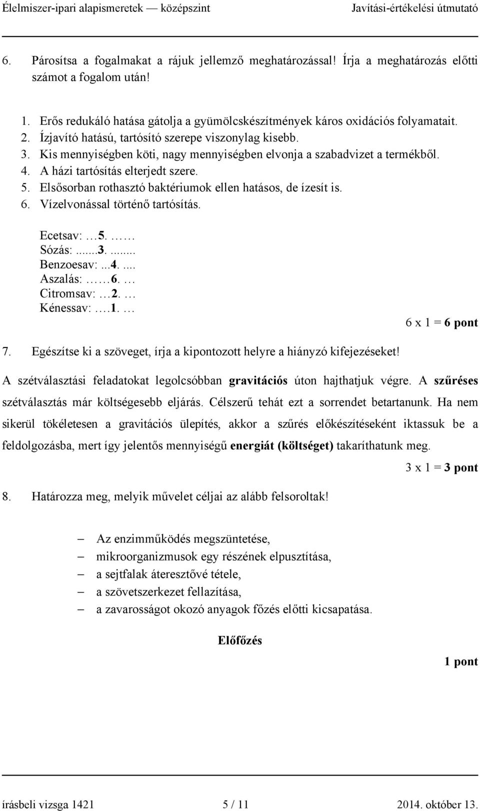 Elsősorban rothasztó baktériumok ellen hatásos, de ízesít is. 6. Vízelvonással történő tartósítás. Ecetsav: 5. Sózás:...3.... Benzoesav:...4.... Aszalás: 6. itromsav:. Kénessav:.1. 6 x 1 = 6 pont 7.